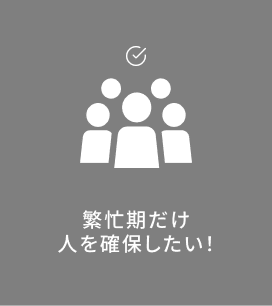 繁忙期だけ人を確保したい!