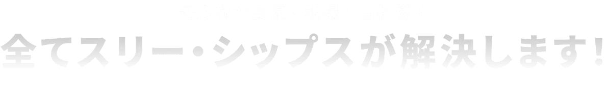 全てスリー・シップスが解決します！